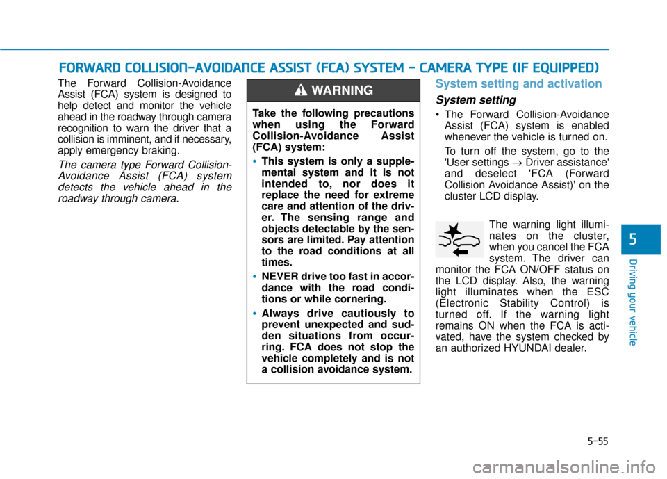 Hyundai Kona 2019 Owners Manual 5-55
Driving your vehicle
The Forward Collision-Avoidance
Assist (FCA) system is designed to
help detect and monitor the vehicle
ahead in the roadway through camera
recognition to warn the driver that Hyundai Kona 2019 Owners Manual 5-55
Driving your vehicle
The Forward Collision-Avoidance
Assist (FCA) system is designed to
help detect and monitor the vehicle
ahead in the roadway through camera
recognition to warn the driver that