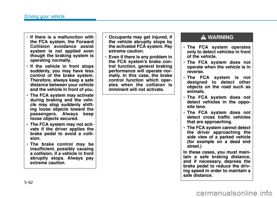 Hyundai Kona 2019 Owners Manual 5-62
Driving your vehicle
If there is a malfunction with
the FCA system, the Forward
Collision avoidance assist
system is not applied even
though the braking system is
operating normally.
If the vehic Hyundai Kona 2019 Owners Manual 5-62
Driving your vehicle
If there is a malfunction with
the FCA system, the Forward
Collision avoidance assist
system is not applied even
though the braking system is
operating normally.
If the vehic
