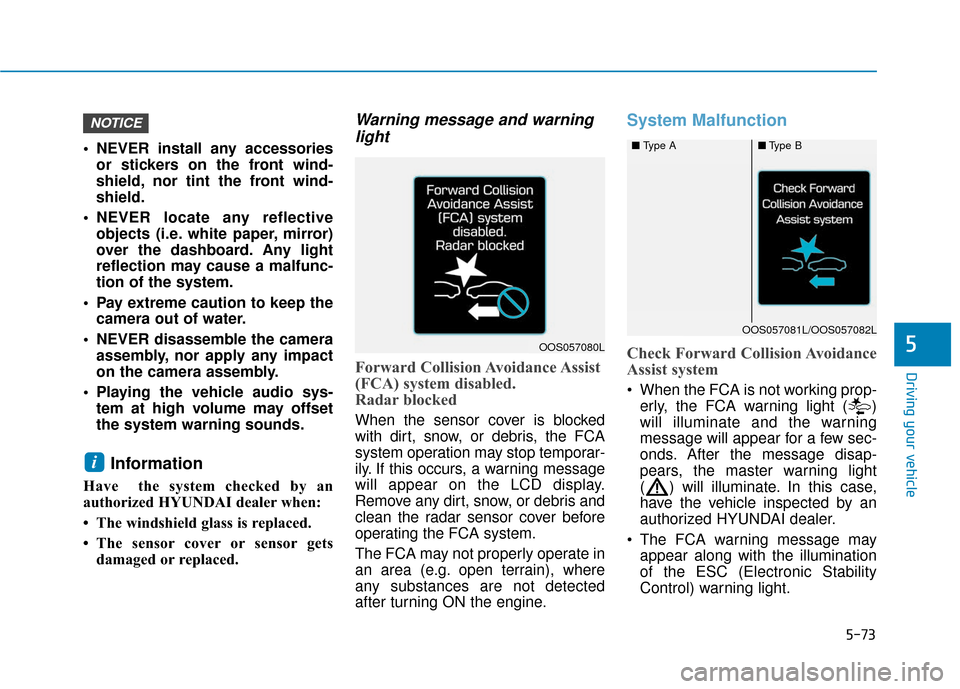 Hyundai Kona 2019 Owners Manual 5-73
Driving your vehicle
5
NEVER install any accessoriesor stickers on the front wind-
shield, nor tint the front wind-
shield.
NEVER locate any reflective objects (i.e. white paper, mirror)
over t Hyundai Kona 2019 Owners Manual 5-73
Driving your vehicle
5
NEVER install any accessoriesor stickers on the front wind-
shield, nor tint the front wind-
shield.
NEVER locate any reflective objects (i.e. white paper, mirror)
over t