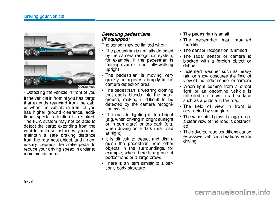 Hyundai Kona 2019 Owners Manual 5-78
Driving your vehicle
- Detecting the vehicle in front of you
If the vehicle in front of you has cargo
that extends rearward from the cab,
or when the vehicle in front of you
has higher ground cle Hyundai Kona 2019 Owners Manual 5-78
Driving your vehicle
- Detecting the vehicle in front of you
If the vehicle in front of you has cargo
that extends rearward from the cab,
or when the vehicle in front of you
has higher ground cle