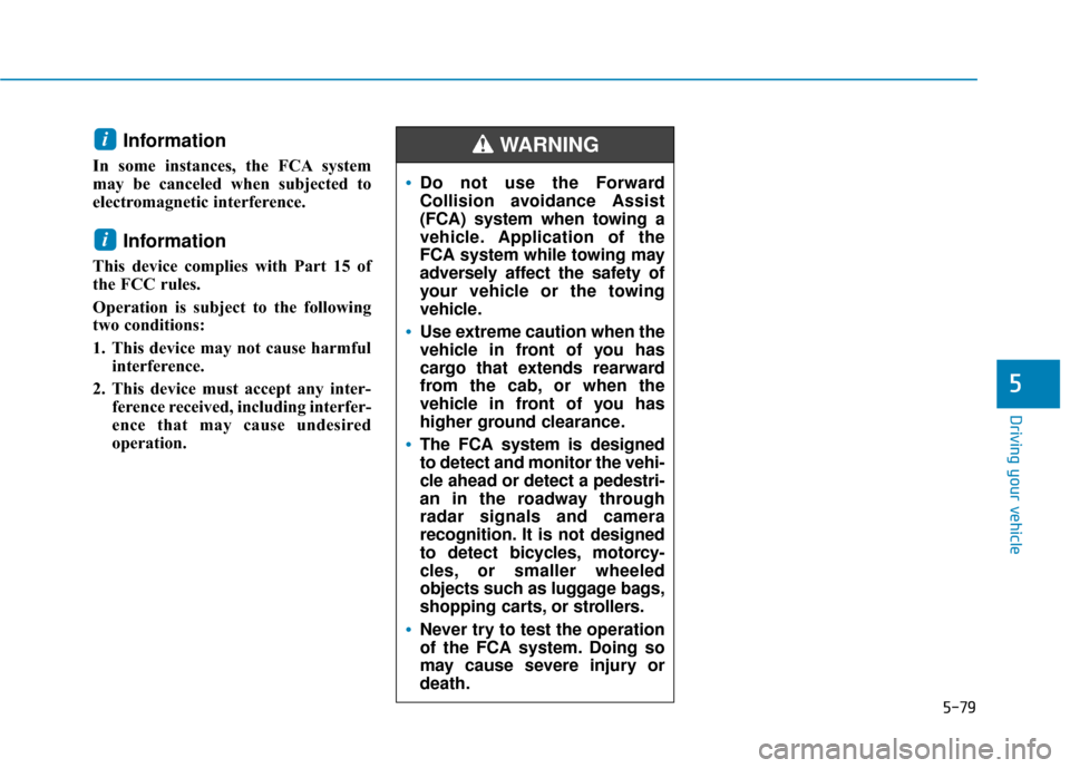 Hyundai Kona 2019 Owners Manual 5-79
Driving your vehicle
5
Information
In some instances, the FCA system
may be canceled when subjected to
electromagnetic interference.
Information
This device complies with Part 15 of
the FCC rule Hyundai Kona 2019 Owners Manual 5-79
Driving your vehicle
5
Information
In some instances, the FCA system
may be canceled when subjected to
electromagnetic interference.
Information
This device complies with Part 15 of
the FCC rule