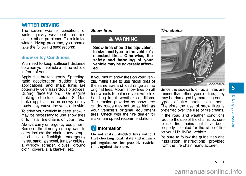 Hyundai Kona 2019 Owners Manual W
WI
IN
N T
TE
ER
R
D
D R
RI
IV
V I
IN
N G
G
The severe weather conditions of
winter quickly wear out tires and
cause other problems. To minimize
winter driving problems, you should
take the follow Hyundai Kona 2019 Owners Manual W
WI
IN
N T
TE
ER
R
D
D R
RI
IV
V I
IN
N G
G
The severe weather conditions of
winter quickly wear out tires and
cause other problems. To minimize
winter driving problems, you should
take the follow