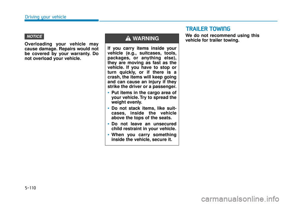 Hyundai Kona 2019 Owners Manual Overloading your vehicle may
cause damage. Repairs would not
be covered by your warranty. Do
not overload your vehicle.We do not recommend using this
vehicle for trailer towing.
NOTICE
T T
R
R A
A I
I Hyundai Kona 2019 Owners Manual Overloading your vehicle may
cause damage. Repairs would not
be covered by your warranty. Do
not overload your vehicle.We do not recommend using this
vehicle for trailer towing.
NOTICE
T T
R
R A
A I
I