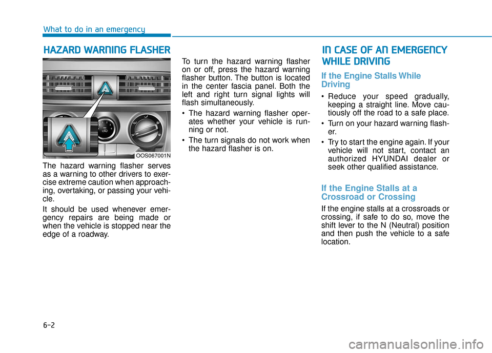 Hyundai Kona 2019 Owners Manual 6-2
The hazard warning flasher serves
as a warning to other drivers to exer-
cise extreme caution when approach-
ing, overtaking, or passing your vehi-
cle.
It should be used whenever emer-
gency repa Hyundai Kona 2019 Owners Manual 6-2
The hazard warning flasher serves
as a warning to other drivers to exer-
cise extreme caution when approach-
ing, overtaking, or passing your vehi-
cle.
It should be used whenever emer-
gency repa