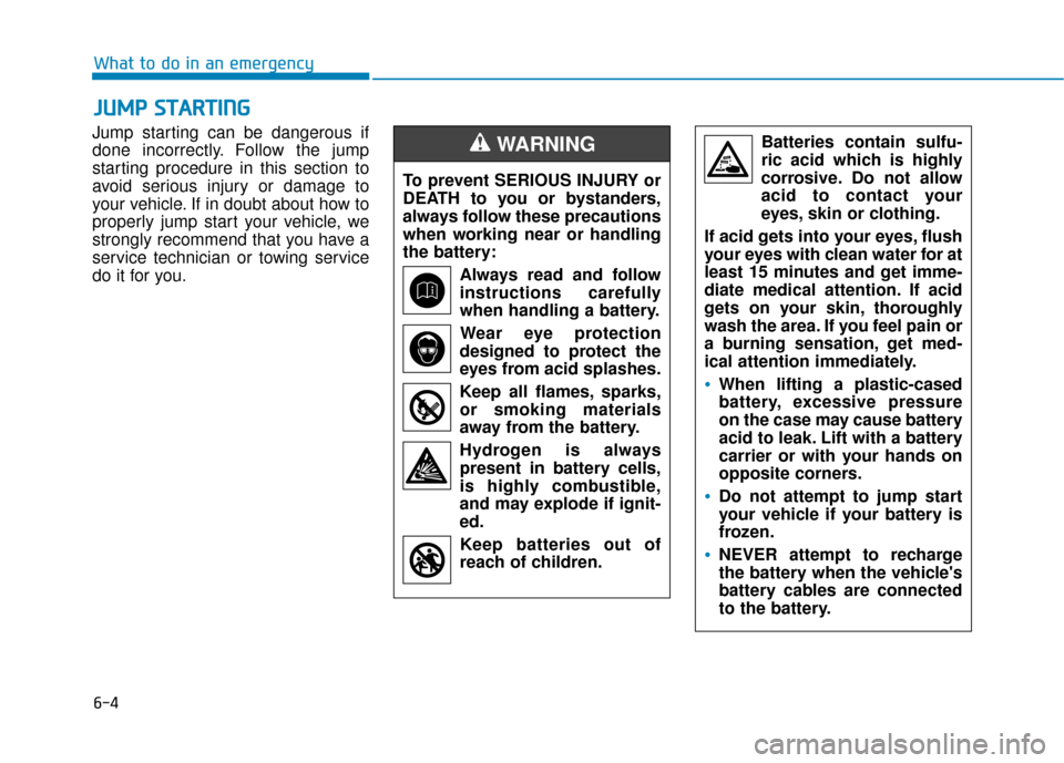 Hyundai Kona 2019 Owners Manual 6-4
What to do in an emergency
Jump starting can be dangerous if
done incorrectly. Follow the jump
starting procedure in this section to
avoid serious injury or damage to
your vehicle. If in doubt abo Hyundai Kona 2019 Owners Manual 6-4
What to do in an emergency
Jump starting can be dangerous if
done incorrectly. Follow the jump
starting procedure in this section to
avoid serious injury or damage to
your vehicle. If in doubt abo