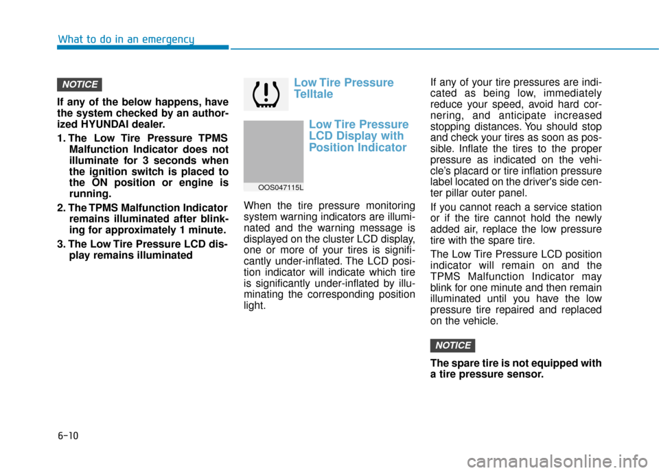 Hyundai Kona 2019 Owners Manual 6-10
What to do in an emergency
If any of the below happens, have
the system checked by an author-
ized HYUNDAI dealer.
1. The Low Tire Pressure TPMS Malfunction Indicator does not
illuminate for 3 Hyundai Kona 2019 Owners Manual 6-10
What to do in an emergency
If any of the below happens, have
the system checked by an author-
ized HYUNDAI dealer.
1. The Low Tire Pressure TPMS Malfunction Indicator does not
illuminate for 3