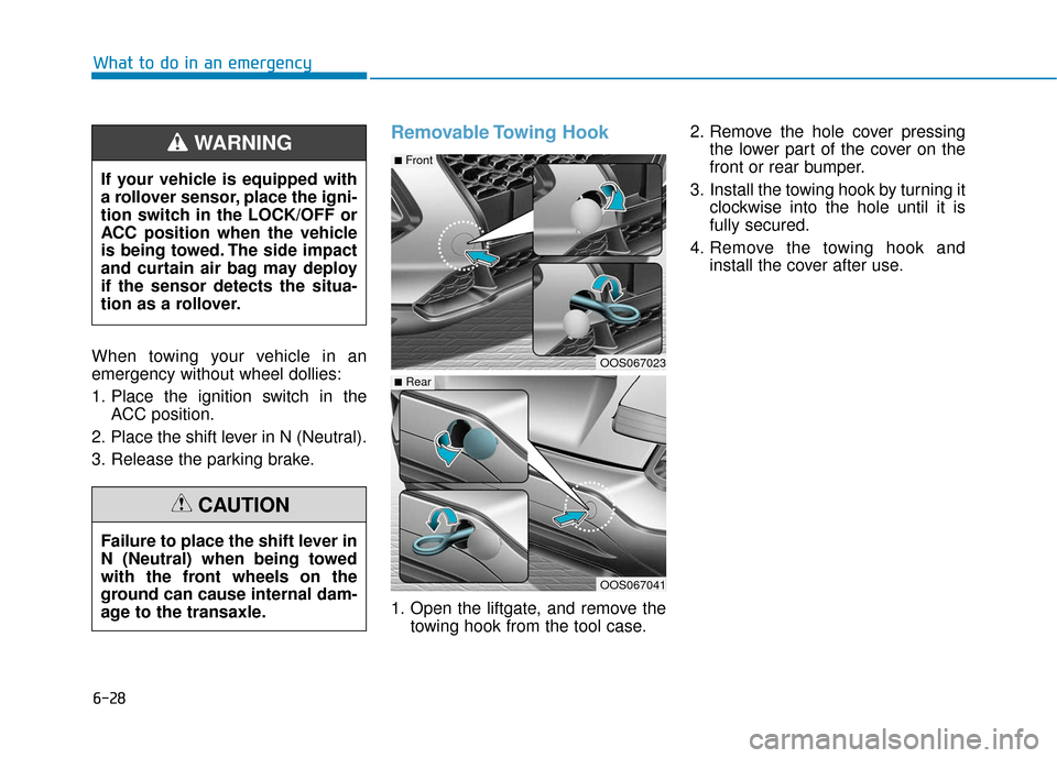 Hyundai Kona 2019 Owners Manual When towing your vehicle in an
emergency without wheel dollies:
1. Place the ignition switch in theACC position.
2. Place the shift lever in N (Neutral).
3. Release the parking brake.
Removable Towing Hyundai Kona 2019 Owners Manual When towing your vehicle in an
emergency without wheel dollies:
1. Place the ignition switch in theACC position.
2. Place the shift lever in N (Neutral).
3. Release the parking brake.
Removable Towing