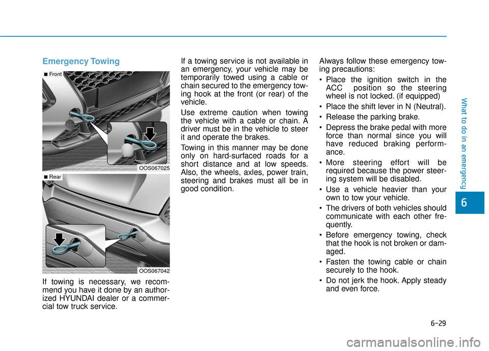 Hyundai Kona 2019 Owners Manual Emergency Towing
If towing is necessary, we recom-
mend you have it done by an author-
ized HYUNDAI dealer or a commer-
cial tow truck service.If a towing service is not available in
an emergency, yo Hyundai Kona 2019 Owners Manual Emergency Towing
If towing is necessary, we recom-
mend you have it done by an author-
ized HYUNDAI dealer or a commer-
cial tow truck service.If a towing service is not available in
an emergency, yo