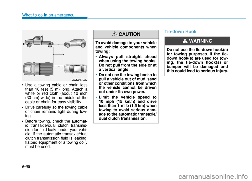 Hyundai Kona 2019 Owners Manual Use a towing cable or chain lessthan 16 feet (5 m) long. Attach a
white or red cloth (about 12 inch
(30 cm) wide) in the middle of the
cable or chain for easy visibility.
Drive carefully so the towi Hyundai Kona 2019 Owners Manual Use a towing cable or chain lessthan 16 feet (5 m) long. Attach a
white or red cloth (about 12 inch
(30 cm) wide) in the middle of the
cable or chain for easy visibility.
Drive carefully so the towi