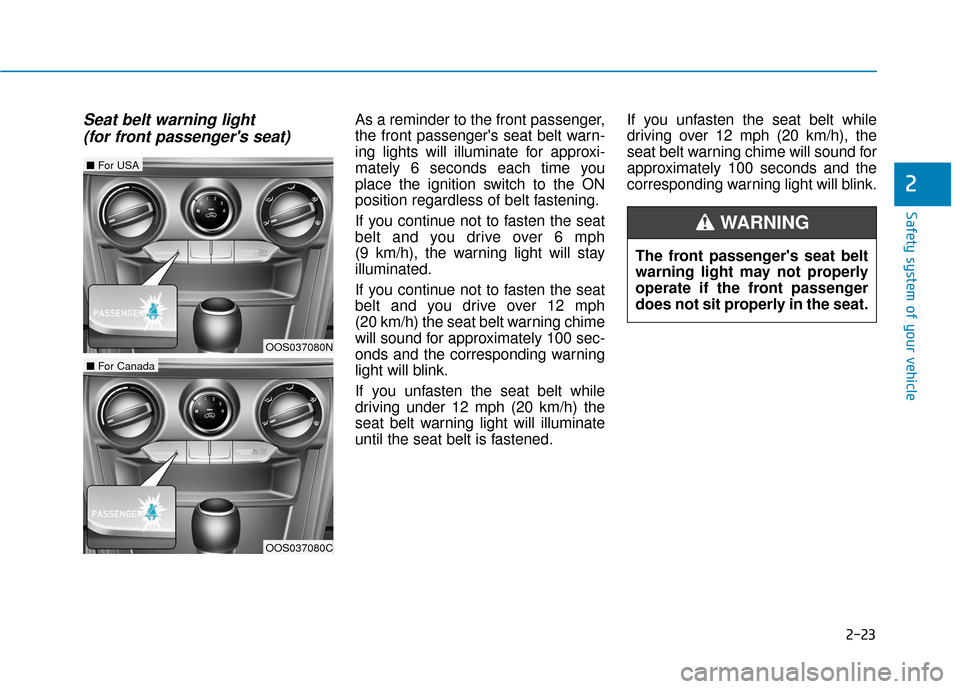 Hyundai Kona 2019  Owners Manual 2-23
Safety system of your vehicle
2
Seat belt warning light (for front passengers seat) As a reminder to the front passenger,
the front passengers seat belt warn-
ing lights will illuminate for app