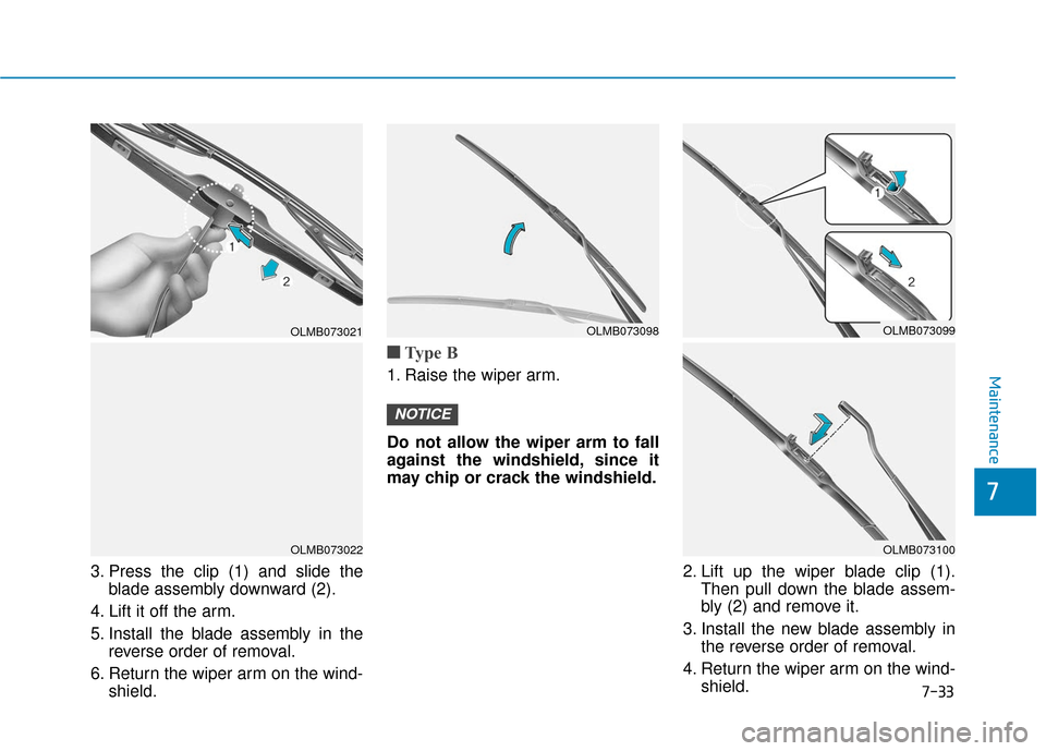 Hyundai Kona 2019 Owners Manual 7-33
7
Maintenance
3. Press the clip (1) and slide theblade assembly downward (2).
4. Lift it off the arm.
5. Install the blade assembly in the reverse order of removal.
6. Return the wiper arm on the Hyundai Kona 2019 Owners Manual 7-33
7
Maintenance
3. Press the clip (1) and slide theblade assembly downward (2).
4. Lift it off the arm.
5. Install the blade assembly in the reverse order of removal.
6. Return the wiper arm on the