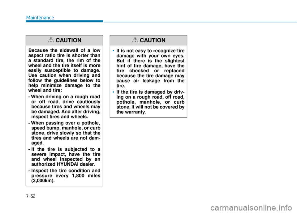 Hyundai Kona 2019 Owners Manual 7-52
MaintenanceBecause the sidewall of a low
aspect ratio tire is shorter than
a standard tire, the rim of the
wheel and the tire itself is more
easily susceptible to damage.
Use caution when driving Hyundai Kona 2019 Owners Manual 7-52
MaintenanceBecause the sidewall of a low
aspect ratio tire is shorter than
a standard tire, the rim of the
wheel and the tire itself is more
easily susceptible to damage.
Use caution when driving