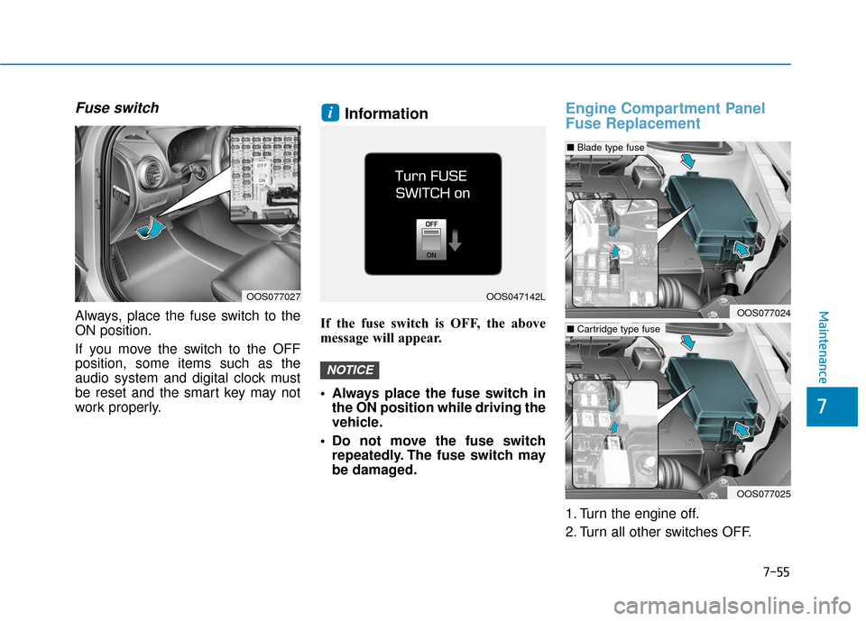 Hyundai Kona 2019 Owners Manual 7-55
7
Maintenance
Fuse switch
Always, place the fuse switch to the
ON position.
If you move the switch to the OFF
position, some items such as the
audio system and digital clock must
be reset and the Hyundai Kona 2019 Owners Manual 7-55
7
Maintenance
Fuse switch
Always, place the fuse switch to the
ON position.
If you move the switch to the OFF
position, some items such as the
audio system and digital clock must
be reset and the