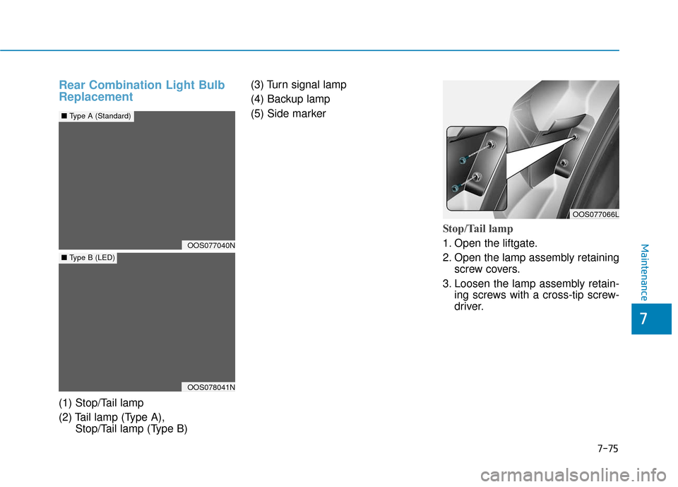 Hyundai Kona 2019  Owners Manual 7-75
7
Maintenance
Rear Combination Light Bulb
Replacement
(1) Stop/Tail lamp
(2) Tail lamp (Type A), Stop/Tail lamp (Type B) (3) Turn signal lamp
(4) Backup lamp
(5) Side marker
Stop/Tail lamp 
1. Op