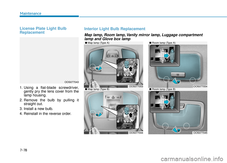 Hyundai Kona 2019  Owners Manual 7-78
Maintenance
License Plate Light Bulb
Replacement 
1. Using a flat-blade screwdriver,gently pry the lens cover from the
lamp housing.
2. Remove the bulb by pulling it straight out.
3. Install a ne