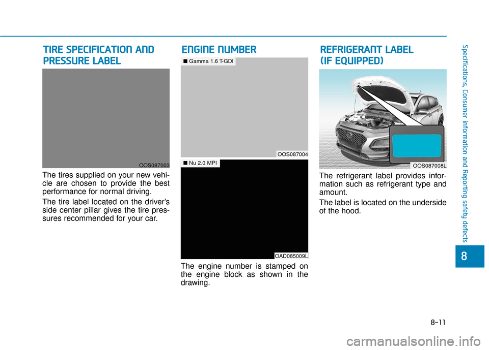 Hyundai Kona 2019  Owners Manual 8-11
88
Specifications, Consumer information and Reporting safety defects
The tires supplied on your new vehi-
cle are chosen to provide the best
performance for normal driving.
The tire label located