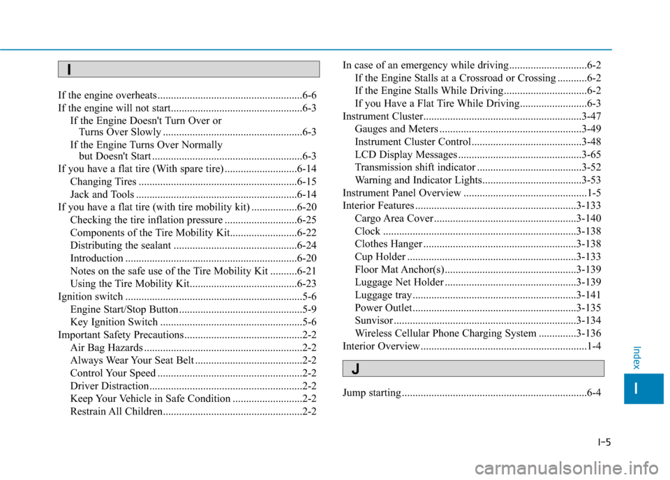 Hyundai Kona 2019 Owners Manual I-5
If the engine overheats ......................................................6-6
If the engine will not start.................................................6-3If the Engine Doesnt Turn Over or Hyundai Kona 2019 Owners Manual I-5
If the engine overheats ......................................................6-6
If the engine will not start.................................................6-3If the Engine Doesnt Turn Over or