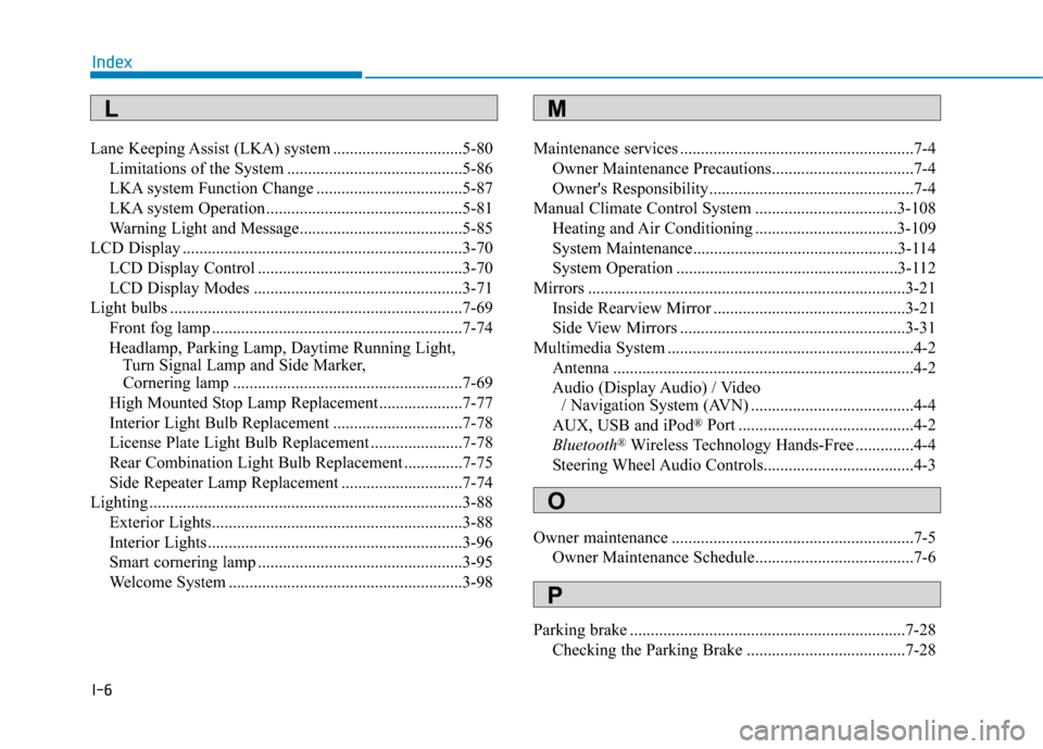 Hyundai Kona 2019  Owners Manual I-6
Lane Keeping Assist (LKA) system ...............................5-80Limitations of the System ..........................................5-86
LKA system Function Change ............................