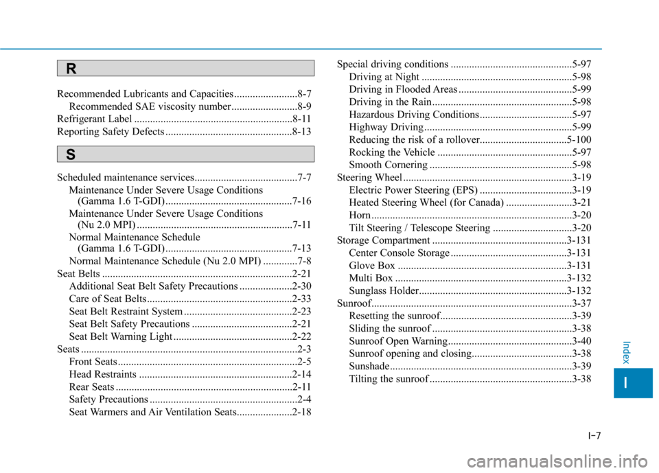 Hyundai Kona 2019  Owners Manual I-7
Recommended Lubricants and Capacities ........................8-7Recommended SAE viscosity number .........................8-9
Refrigerant Label ...................................................