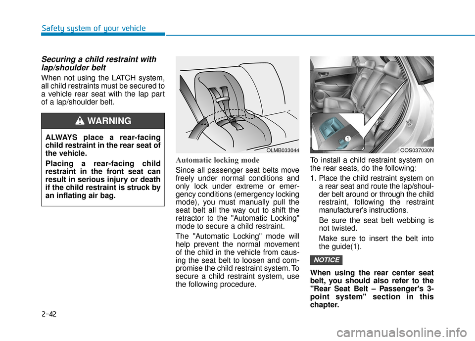Hyundai Kona 2019 Workshop Manual 2-42
Safety system of your vehicle
Securing a child restraint withlap/shoulder belt
When not using the LATCH system,
all child restraints must be secured to
a vehicle rear seat with the lap part
of a 