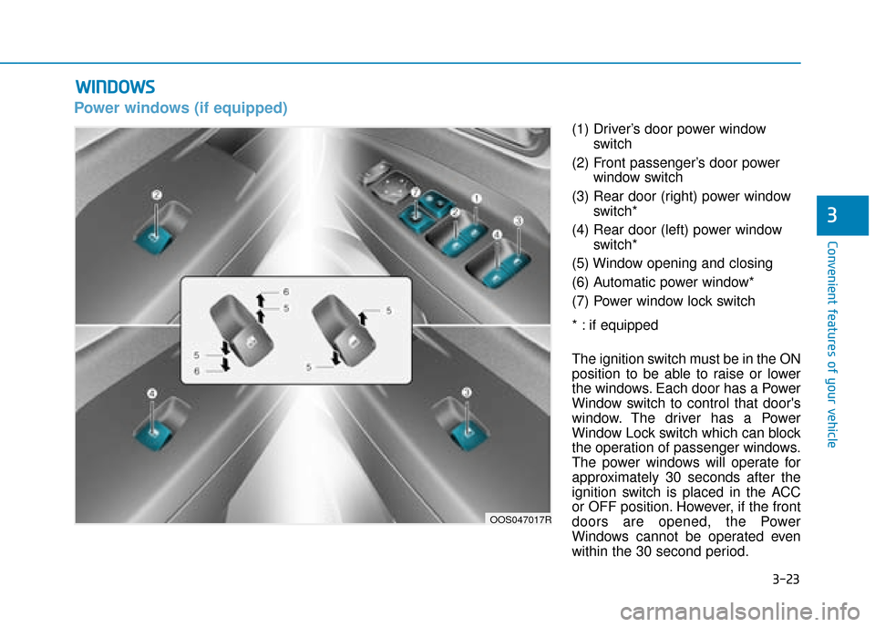 Hyundai Kona 2019 Owners Manual - RHD (UK, Australia) 3-23
Convenient features of your vehicle
3
Power windows (if equipped)
(1) Driver’s door power windowswitch
(2) Front passenger’s door power window switch
(3) Rear door (right) power window switch Hyundai Kona 2019 Owners Manual - RHD (UK, Australia) 3-23
Convenient features of your vehicle
3
Power windows (if equipped)
(1) Driver’s door power windowswitch
(2) Front passenger’s door power window switch
(3) Rear door (right) power window switch