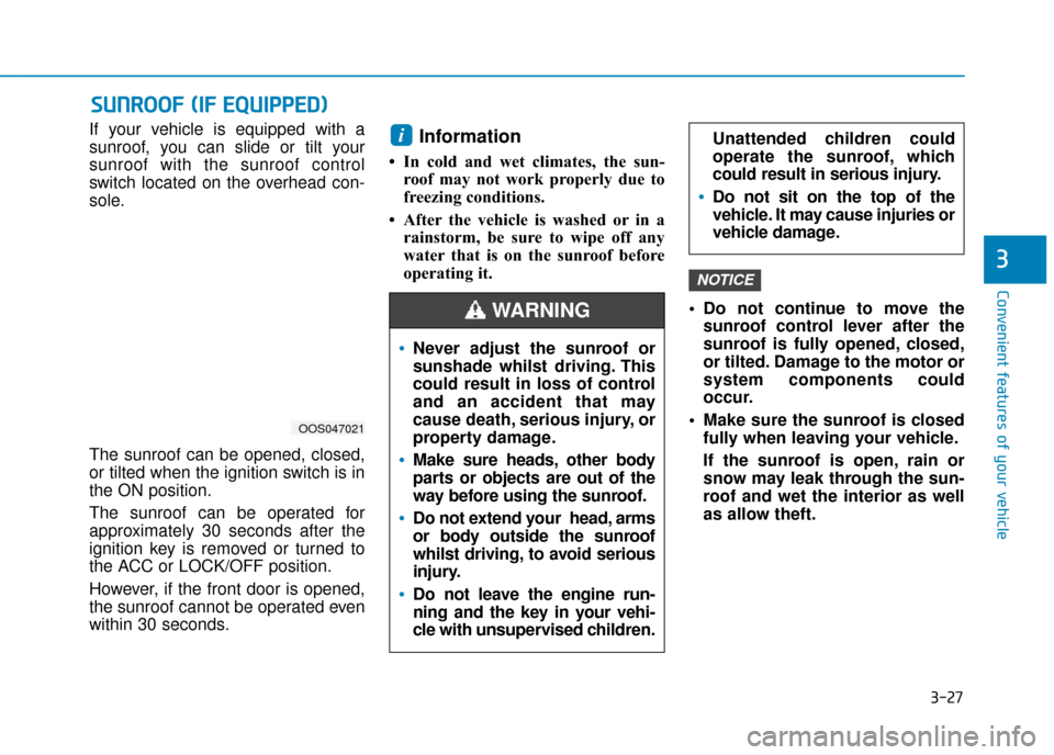 Hyundai Kona 2019 Owners Manual - RHD (UK, Australia) 3-27
Convenient features of your vehicle
3
If your vehicle is equipped with a
sunroof, you can slide or tilt your
sunroof with the sunroof control
switch located on the overhead con-
sole.
The sunroof Hyundai Kona 2019 Owners Manual - RHD (UK, Australia) 3-27
Convenient features of your vehicle
3
If your vehicle is equipped with a
sunroof, you can slide or tilt your
sunroof with the sunroof control
switch located on the overhead con-
sole.
The sunroof