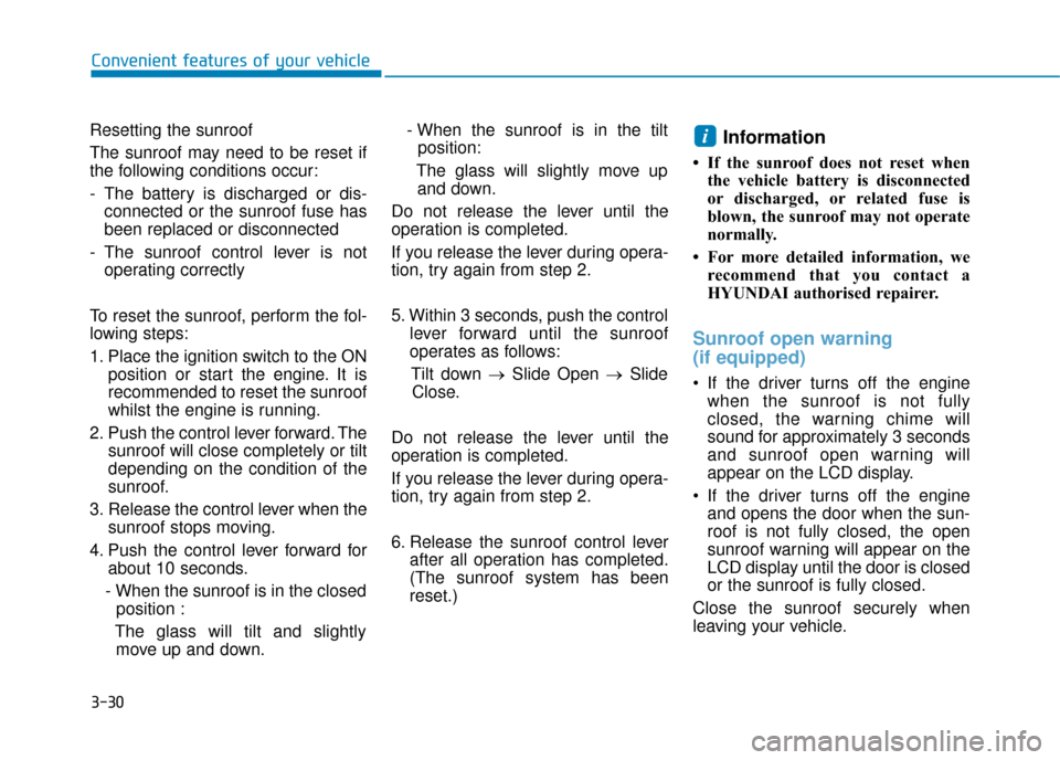 Hyundai Kona 2019 Owners Manual - RHD (UK, Australia) 3-30
Convenient features of your vehicle
Resetting the sunroof
The sunroof may need to be reset if
the following conditions occur:
- The battery is discharged or dis- connected or the sunroof fuse has Hyundai Kona 2019 Owners Manual - RHD (UK, Australia) 3-30
Convenient features of your vehicle
Resetting the sunroof
The sunroof may need to be reset if
the following conditions occur:
- The battery is discharged or dis- connected or the sunroof fuse has