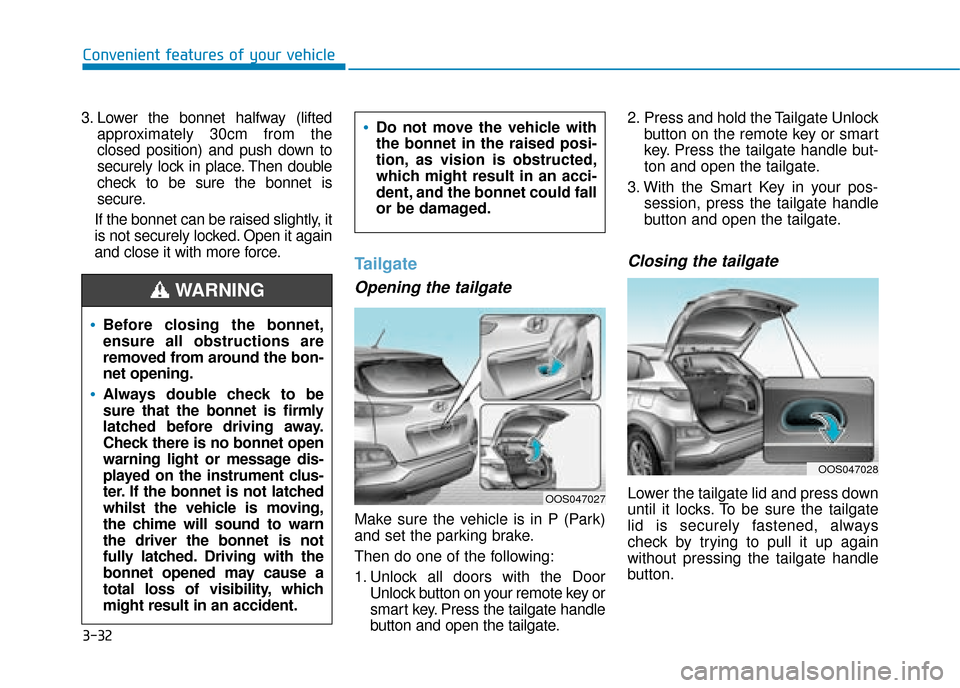 Hyundai Kona 2019 Owners Manual - RHD (UK, Australia) 3-32
Convenient features of your vehicle
3. Lower the bonnet halfway (lifted approximately 30cm from the
closed position) and push down to
securely lock in place. Then double
check to be sure the bonn Hyundai Kona 2019 Owners Manual - RHD (UK, Australia) 3-32
Convenient features of your vehicle
3. Lower the bonnet halfway (lifted approximately 30cm from the
closed position) and push down to
securely lock in place. Then double
check to be sure the bonn