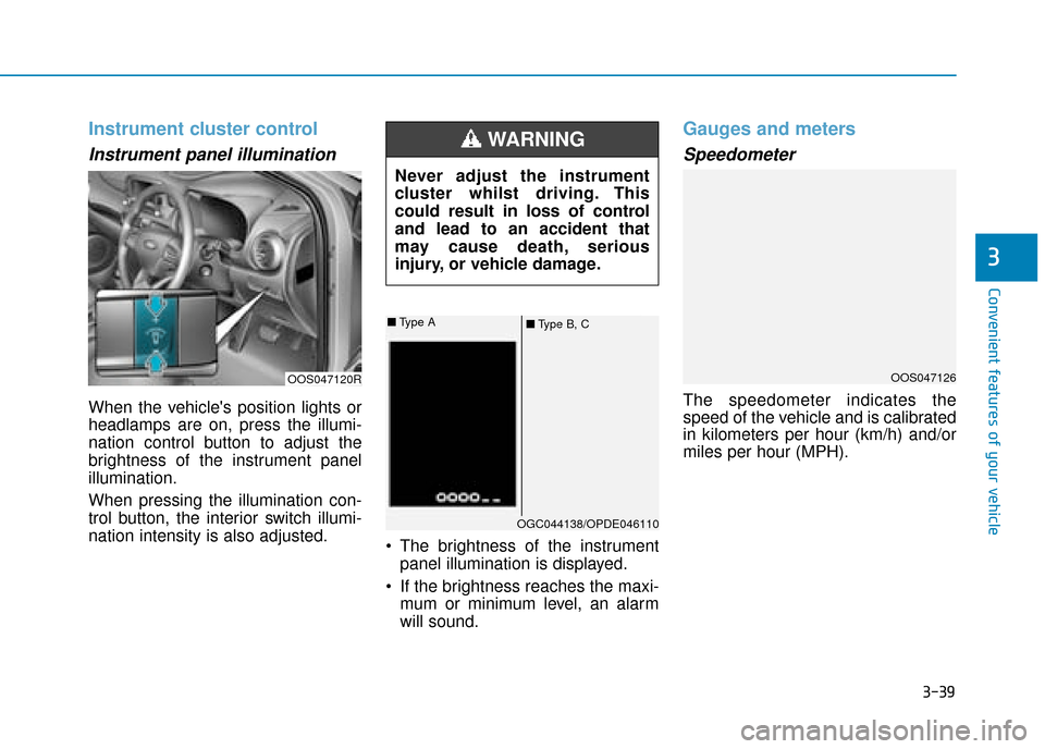 Hyundai Kona 2019  Owners Manual - RHD (UK, Australia) 3-39
Convenient features of your vehicle
3
Instrument cluster control
Instrument panel illumination 
When the vehicles position lights or
headlamps are on, press the illumi-
nation control button to 