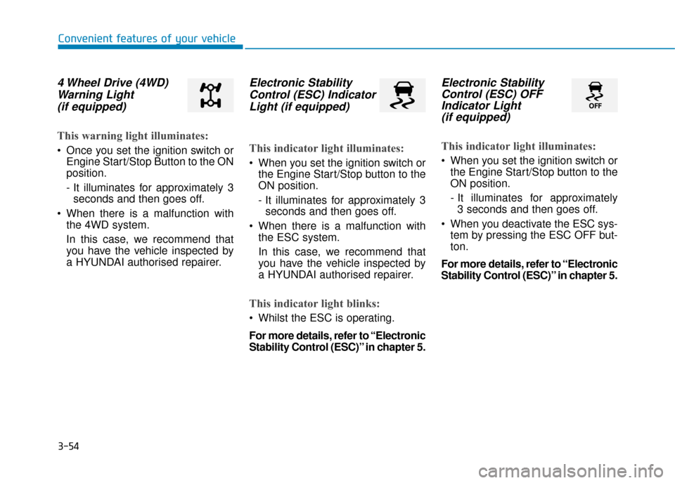 Hyundai Kona 2019 Owners Manual - RHD (UK, Australia) 3-54
4 Wheel Drive (4WD)Warning Light (if equipped)
This warning light illuminates:
Once you set the ignition switch or
Engine Start/Stop Button to the ON
position.
- It illuminates for approximately Hyundai Kona 2019 Owners Manual - RHD (UK, Australia) 3-54
4 Wheel Drive (4WD)Warning Light (if equipped)
This warning light illuminates:
Once you set the ignition switch or
Engine Start/Stop Button to the ON
position.
- It illuminates for approximately