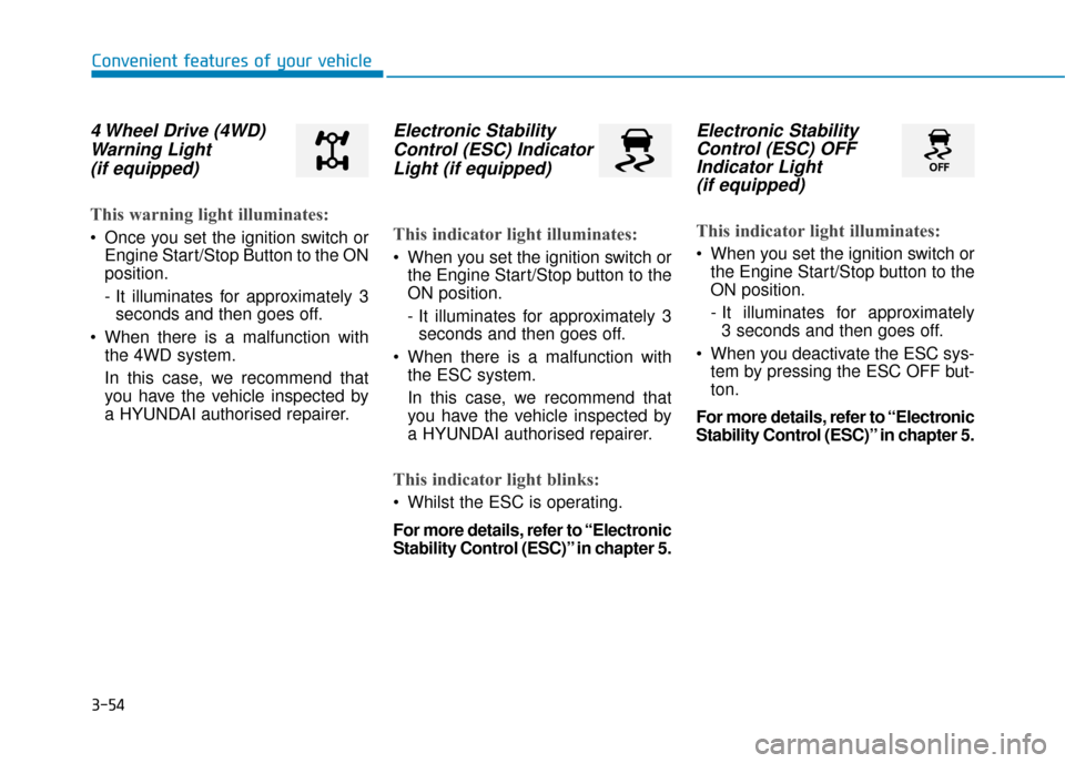 Hyundai Kona 2019   - RHD (UK, Australia) Service Manual 3-54
4 Wheel Drive (4WD)Warning Light (if equipped)
This warning light illuminates:
 Once you set the ignition switch or
Engine Start/Stop Button to the ON
position.
- It illuminates for approximately