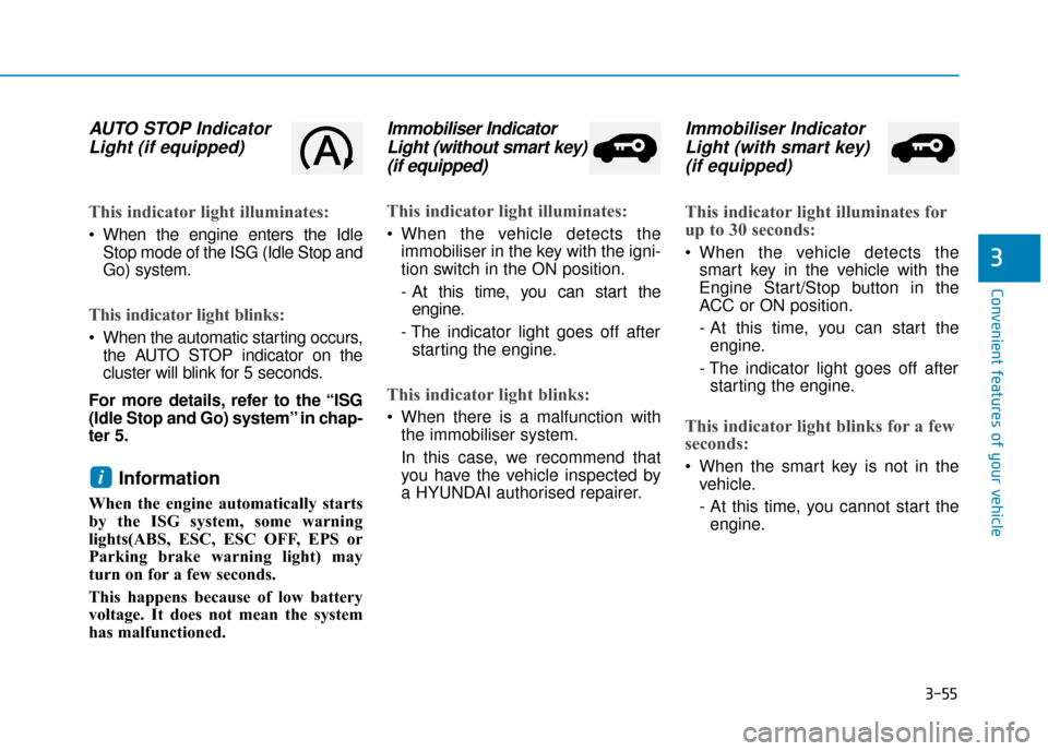 Hyundai Kona 2019   - RHD (UK, Australia) Service Manual 3-55
Convenient features of your vehicle
3
AUTO STOP IndicatorLight (if equipped)
This indicator light illuminates:
 When the engine enters the Idle
Stop mode of the ISG (Idle Stop and
Go) system.
Thi