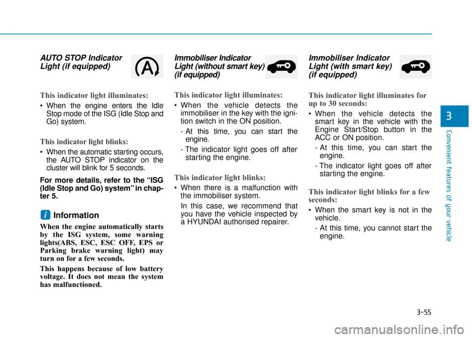 Hyundai Kona 2019 Owners Manual - RHD (UK, Australia) 3-55
Convenient features of your vehicle
3
AUTO STOP IndicatorLight (if equipped)
This indicator light illuminates:
When the engine enters the Idle
Stop mode of the ISG (Idle Stop and
Go) system.
Thi Hyundai Kona 2019 Owners Manual - RHD (UK, Australia) 3-55
Convenient features of your vehicle
3
AUTO STOP IndicatorLight (if equipped)
This indicator light illuminates:
When the engine enters the Idle
Stop mode of the ISG (Idle Stop and
Go) system.
Thi