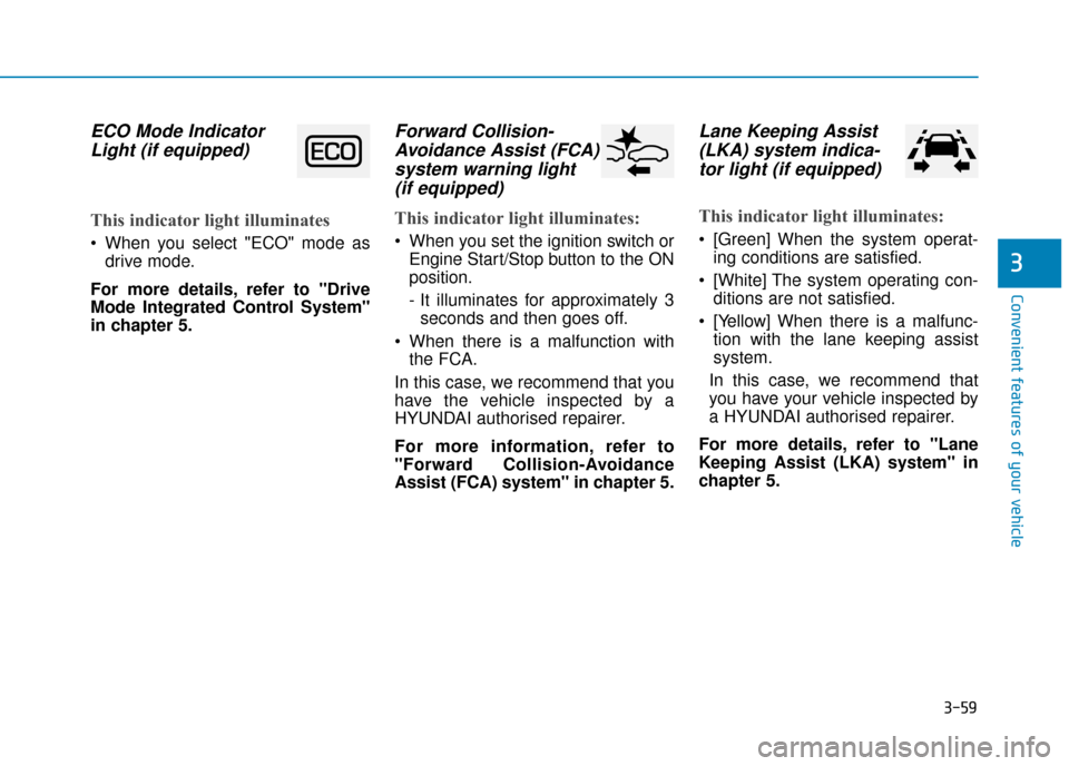 Hyundai Kona 2019 Owners Manual - RHD (UK, Australia) 3-59
Convenient features of your vehicle
3
ECO Mode IndicatorLight (if equipped)
This indicator light illuminates
When you select "ECO" mode as
drive mode.
For more details, refer to "Drive
Mode Inte Hyundai Kona 2019 Owners Manual - RHD (UK, Australia) 3-59
Convenient features of your vehicle
3
ECO Mode IndicatorLight (if equipped)
This indicator light illuminates
When you select "ECO" mode as
drive mode.
For more details, refer to "Drive
Mode Inte