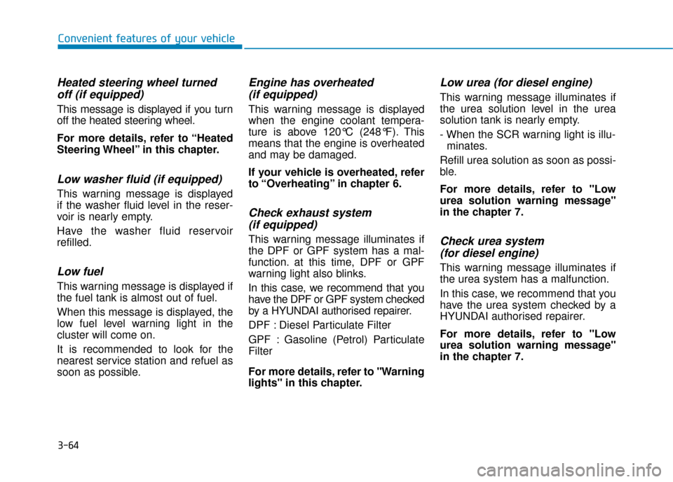Hyundai Kona 2019 Owners Manual - RHD (UK, Australia) 3-64
Convenient features of your vehicle
Heated steering wheel turnedoff (if equipped)
This message is displayed if you turn
off the heated steering wheel.
For more details, refer to “Heated
Steerin Hyundai Kona 2019 Owners Manual - RHD (UK, Australia) 3-64
Convenient features of your vehicle
Heated steering wheel turnedoff (if equipped)
This message is displayed if you turn
off the heated steering wheel.
For more details, refer to “Heated
Steerin