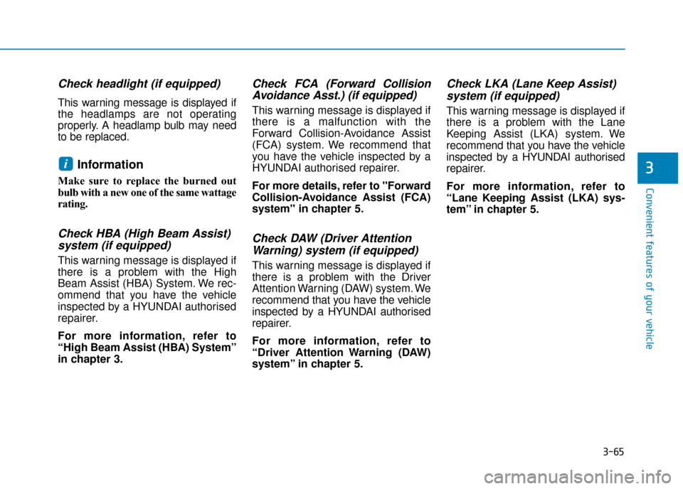 Hyundai Kona 2019 Owners Manual - RHD (UK, Australia) 3-65
Convenient features of your vehicle
3
Check headlight (if equipped)
This warning message is displayed if
the headlamps are not operating
properly. A headlamp bulb may need
to be replaced.
Informa Hyundai Kona 2019 Owners Manual - RHD (UK, Australia) 3-65
Convenient features of your vehicle
3
Check headlight (if equipped)
This warning message is displayed if
the headlamps are not operating
properly. A headlamp bulb may need
to be replaced.
Informa