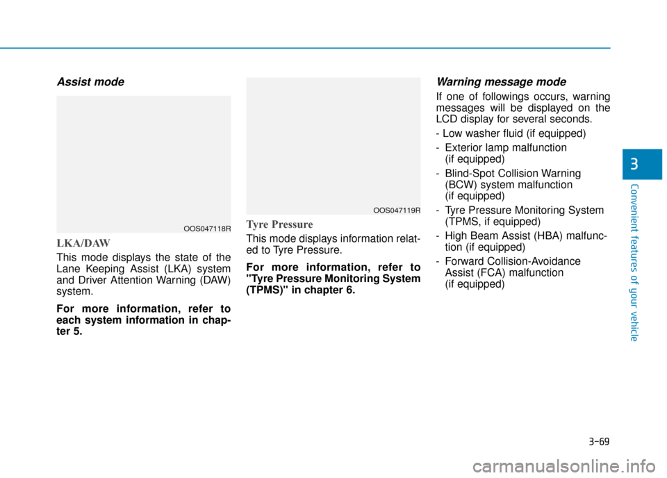 Hyundai Kona 2019 Owners Manual - RHD (UK, Australia) 3-69
Convenient features of your vehicle
3
Assist mode
LKA/DAW
This mode displays the state of the
Lane Keeping Assist (LKA) system
and Driver Attention Warning (DAW)
system.
For more information, ref Hyundai Kona 2019 Owners Manual - RHD (UK, Australia) 3-69
Convenient features of your vehicle
3
Assist mode
LKA/DAW
This mode displays the state of the
Lane Keeping Assist (LKA) system
and Driver Attention Warning (DAW)
system.
For more information, ref