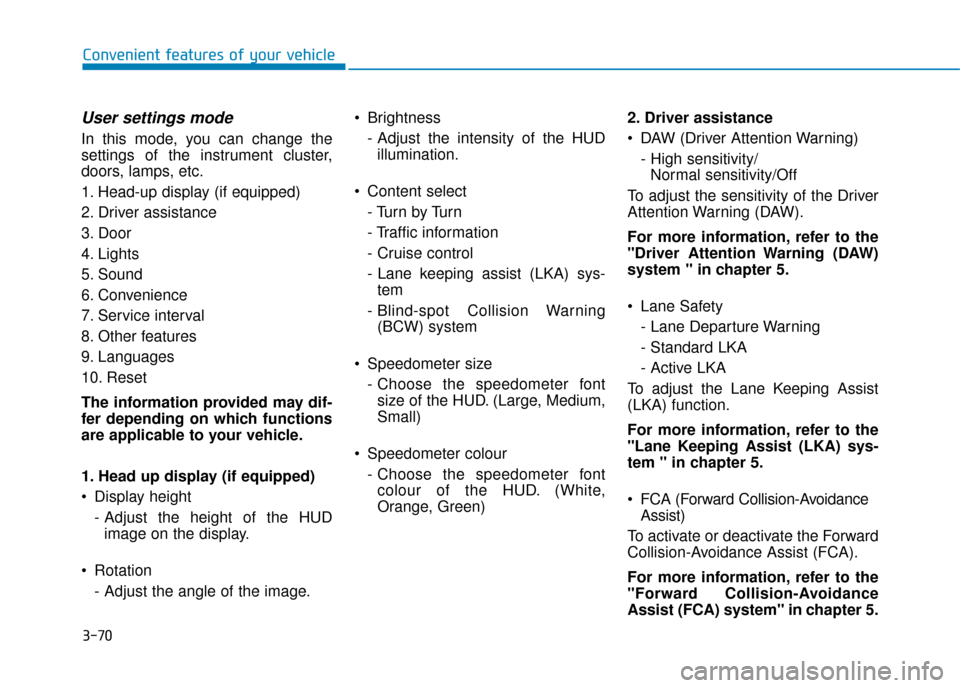 Hyundai Kona 2019  Owners Manual - RHD (UK, Australia) 3-70
Convenient features of your vehicle
User settings mode
In this mode, you can change the
settings of the instrument cluster,
doors, lamps, etc.
1. Head-up display (if equipped)
2. Driver assistanc