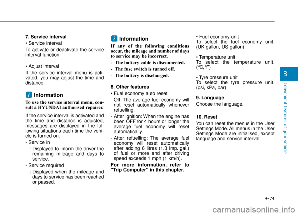 Hyundai Kona 2019  Owners Manual - RHD (UK, Australia) 3-73
Convenient features of your vehicle
3
7. Service interval

To activate or deactivate the service
interval function.

If the service interval menu is acti-
vated, you may adjust the time and
dista