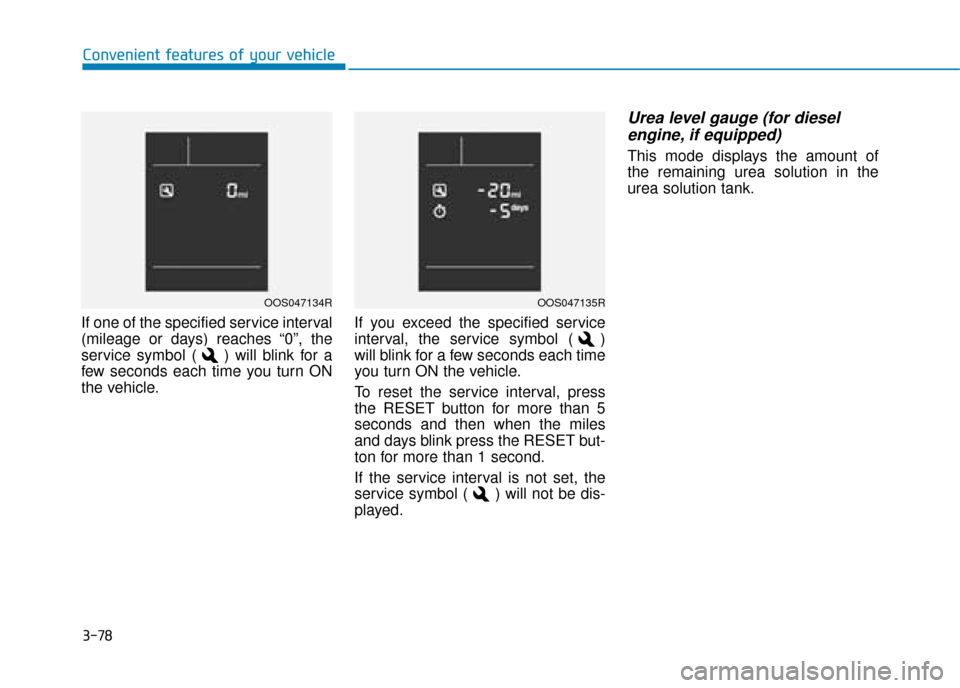 Hyundai Kona 2019 Owners Manual - RHD (UK, Australia) 3-78
Convenient features of your vehicle
If one of the specified service interval
(mileage or days) reaches “0”, the
service symbol ( ) will blink for a
few seconds each time you turn ON
the vehic Hyundai Kona 2019 Owners Manual - RHD (UK, Australia) 3-78
Convenient features of your vehicle
If one of the specified service interval
(mileage or days) reaches “0”, the
service symbol ( ) will blink for a
few seconds each time you turn ON
the vehic