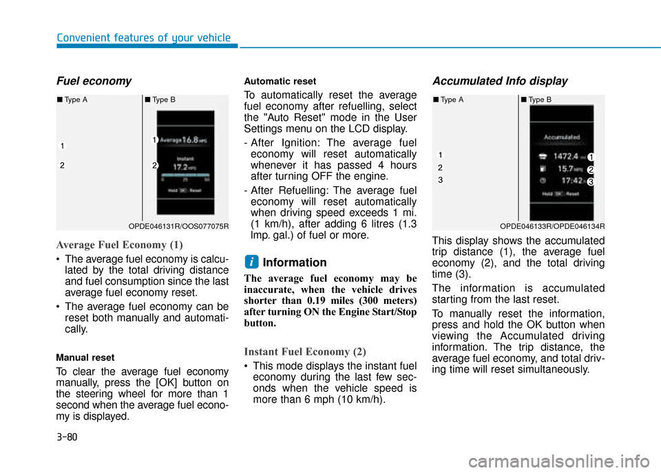 Hyundai Kona 2019 Owners Manual - RHD (UK, Australia) 3-80
Convenient features of your vehicle
Fuel economy
Average Fuel Economy (1)
The average fuel economy is calcu-lated by the total driving distance
and fuel consumption since the last
average fuel Hyundai Kona 2019 Owners Manual - RHD (UK, Australia) 3-80
Convenient features of your vehicle
Fuel economy
Average Fuel Economy (1)
The average fuel economy is calcu-lated by the total driving distance
and fuel consumption since the last
average fuel
