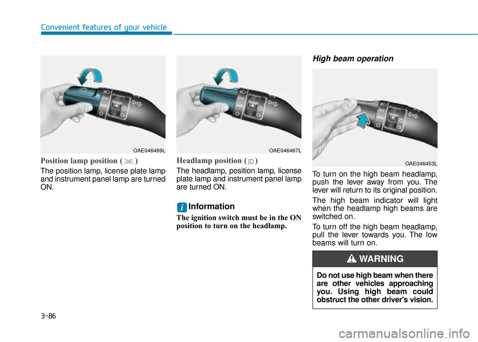 Hyundai Kona 2019 Owners Manual - RHD (UK, Australia) 3-86
Convenient features of your vehicle
Position lamp position ( )
The position lamp, license plate lamp
and instrument panel lamp are turned
ON.
Headlamp position ( )
The headlamp, position lamp, li Hyundai Kona 2019 Owners Manual - RHD (UK, Australia) 3-86
Convenient features of your vehicle
Position lamp position ( )
The position lamp, license plate lamp
and instrument panel lamp are turned
ON.
Headlamp position ( )
The headlamp, position lamp, li