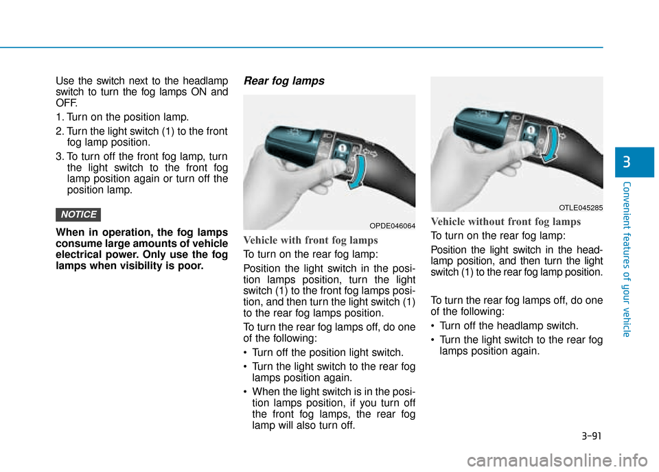 Hyundai Kona 2019  Owners Manual - RHD (UK, Australia) 3-91
Convenient features of your vehicle
3
Use the switch next to the headlamp
switch to turn the fog lamps ON and
OFF.
1. Turn on the position lamp.
2. Turn the light switch (1) to the frontfog lamp 