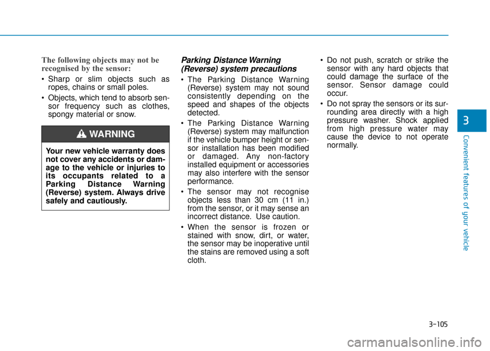 Hyundai Kona 2019  Owners Manual - RHD (UK, Australia) 3-105
Convenient features of your vehicle
3
The following objects may not be
recognised by the sensor:
 Sharp or slim objects such asropes, chains or small poles.
 Objects, which tend to absorb sen- s