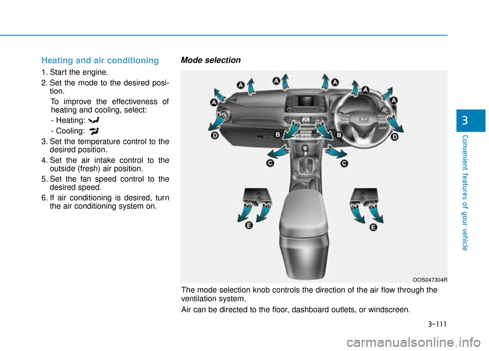 Hyundai Kona 2019  Owners Manual - RHD (UK, Australia) 3-111
Convenient features of your vehicle
3
Heating and air conditioning
1. Start the engine.
2. Set the mode to the desired posi-tion.
To improve the effectiveness ofheating and cooling, select:
- He