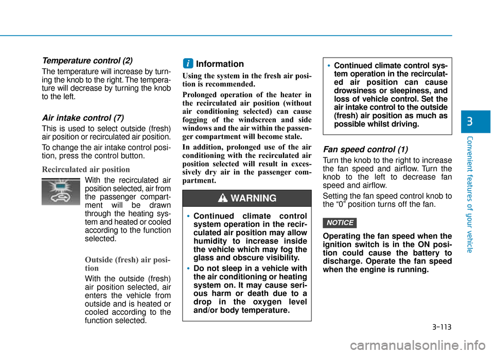 Hyundai Kona 2019  Owners Manual - RHD (UK, Australia) 3-113
Convenient features of your vehicle
3
Temperature control (2)
The temperature will increase by turn-
ing the knob to the right. The tempera-
ture will decrease by turning the knob
to the left.
A