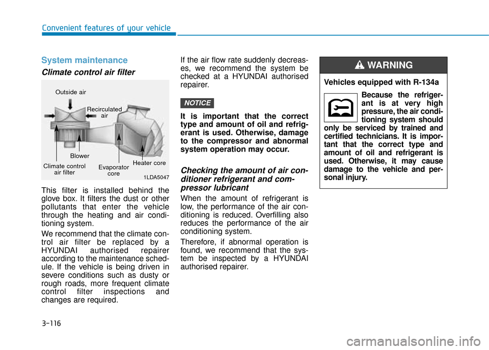 Hyundai Kona 2019  Owners Manual - RHD (UK, Australia) 3-116
Convenient features of your vehicle
System maintenance
Climate control air filter 
This filter is installed behind the
glove box. It filters the dust or other
pollutants that enter the vehicle
t