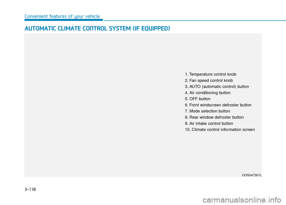 Hyundai Kona 2019  Owners Manual - RHD (UK, Australia) 3-118
Convenient features of your vehicle
A
AU
U T
TO
O M
M A
AT
TI
IC
C  
 C
C L
LI
IM
M A
AT
TE
E 
 C
C O
O N
NT
TR
R O
O L
L 
 S
S Y
Y S
ST
T E
EM
M  
 (
( I
IF
F  
 E
E Q
Q U
UI
IP
P P
PE
ED
D )
)