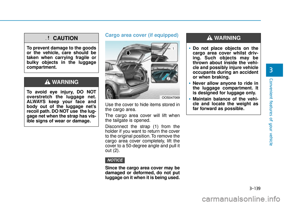Hyundai Kona 2019  Owners Manual - RHD (UK, Australia) 3-139
Convenient features of your vehicle
3
Cargo area cover (if equipped)
Use the cover to hide items stored in
the cargo area.
The cargo area cover will lift when
the tailgate is opened.
Disconnect 