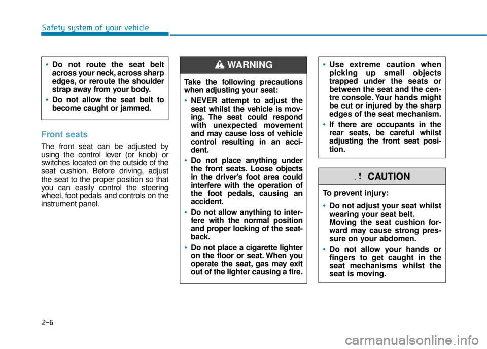 Hyundai Kona 2019 - RHD (UK, Australia) Owners Guide 2-6
Safety system of your vehicle
Front seats
The front seat can be adjusted by
using the control lever (or knob) or
switches located on the outside of the
seat cushion. Before driving, adjust
the sea Hyundai Kona 2019 - RHD (UK, Australia) Owners Guide 2-6
Safety system of your vehicle
Front seats
The front seat can be adjusted by
using the control lever (or knob) or
switches located on the outside of the
seat cushion. Before driving, adjust
the sea